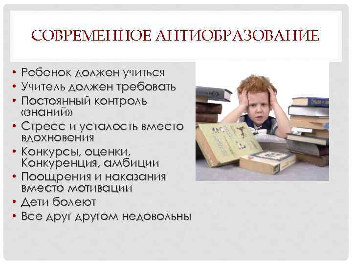 СОВРЕМЕННОЕ АНТИОБРАЗОВАНИЕ • Ребенок должен учиться • Учитель должен требовать • Постоянный контроль «знаний»