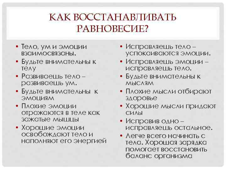 КАК ВОССТАНАВЛИВАТЬ РАВНОВЕСИЕ? • Тело, ум и эмоции взаимосвязаны. • Будьте внимательны к телу