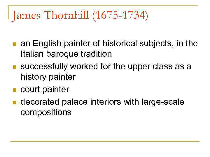 James Thornhill (1675 -1734) n n an English painter of historical subjects, in the