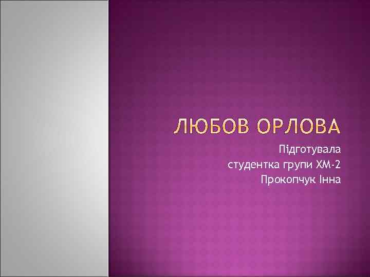 Підготувала студентка групи ХМ-2 Прокопчук Інна 