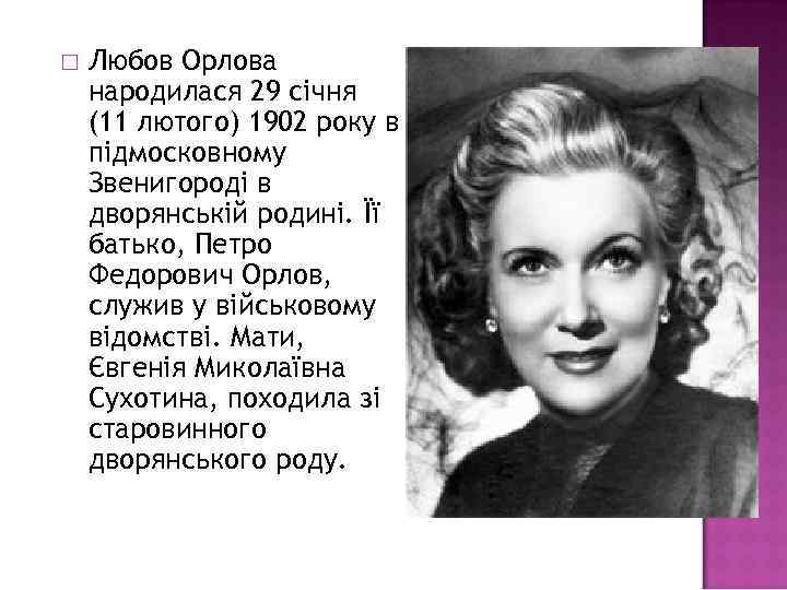  Любов Орлова народилася 29 січня (11 лютого) 1902 року в підмосковному Звенигороді в
