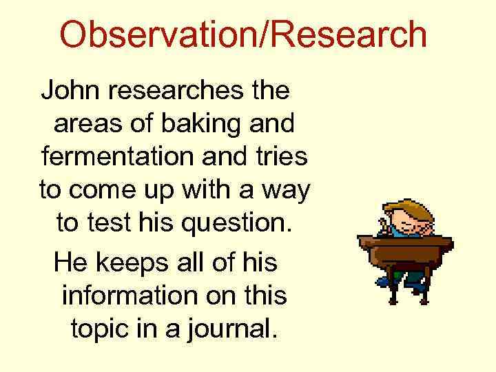 Observation/Research John researches the areas of baking and fermentation and tries to come up