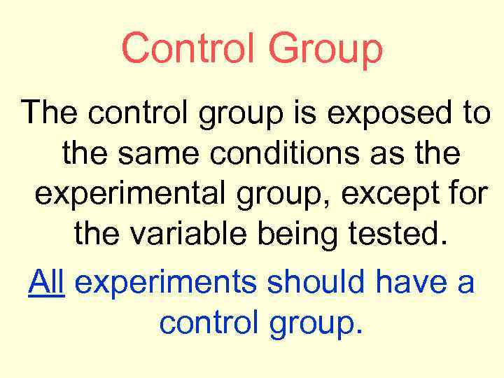Control Group The control group is exposed to the same conditions as the experimental