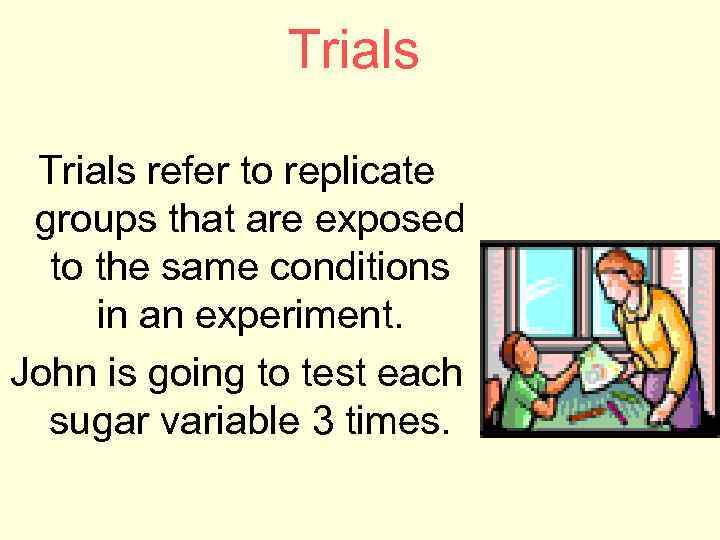 Trials refer to replicate groups that are exposed to the same conditions in an