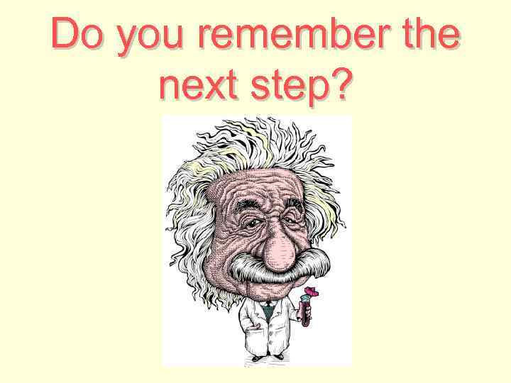 Do you remember the next step? 