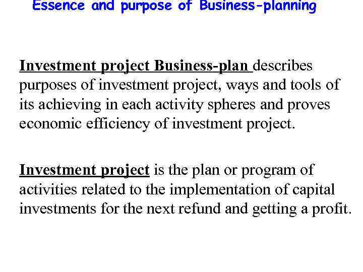 Essence and purpose of Business-planning Investment project Business-plan describes purposes of investment project, ways