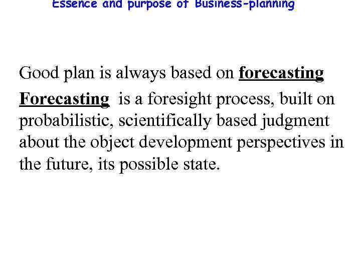 Essence and purpose of Business-planning Good plan is always based on forecasting Forecasting is