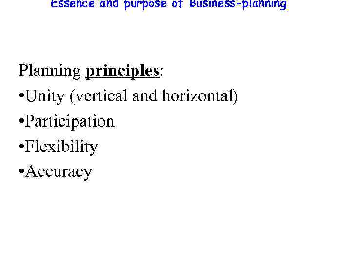 Essence and purpose of Business-planning Planning principles: • Unity (vertical and horizontal) • Participation