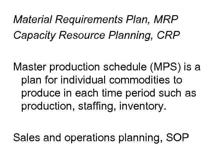 Material Requirements Plan, MRP Capacity Resource Planning, CRP Master production schedule (MPS) is a