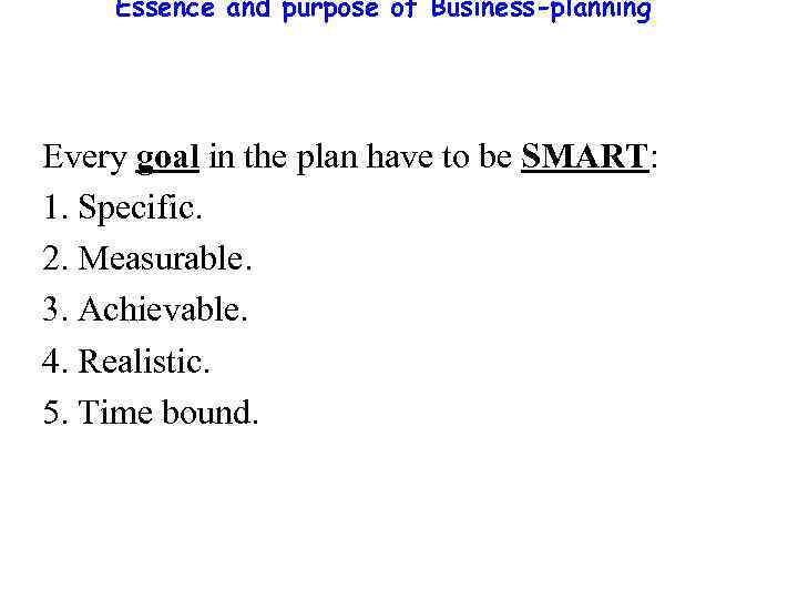 Essence and purpose of Business-planning Every goal in the plan have to be SMART: