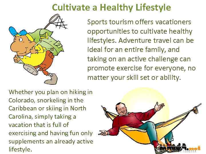 Cultivate a Healthy Lifestyle Sports tourism offers vacationers opportunities to cultivate healthy lifestyles. Adventure