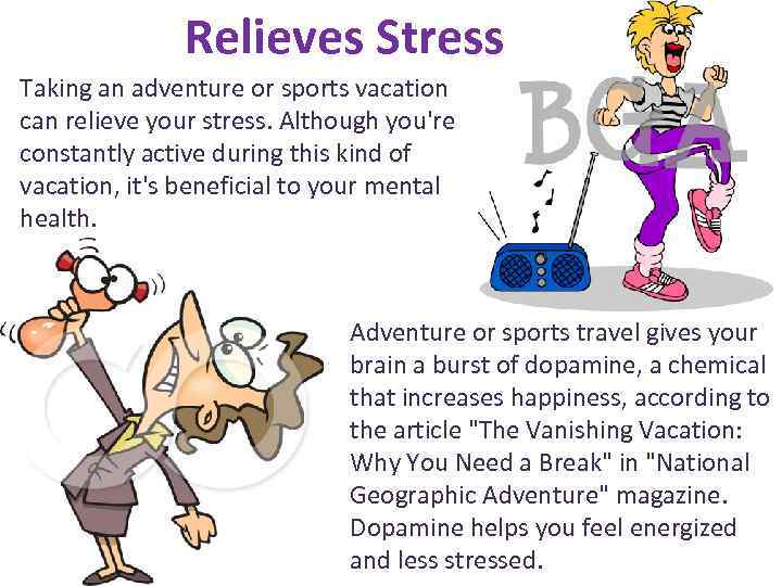 Relieves Stress Taking an adventure or sports vacation can relieve your stress. Although you're