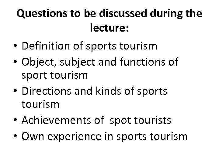 Questions to be discussed during the lecture: • Definition of sports tourism • Object,