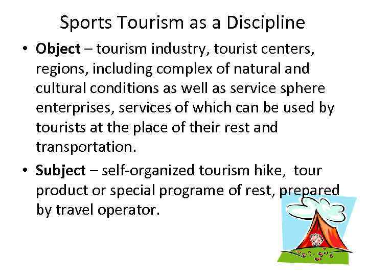 Sports Tourism as a Discipline • Object – tourism industry, tourist centers, regions, including