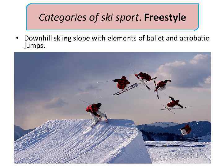 Categories of ski sport. Freestyle • Downhill skiing slope with elements of ballet and