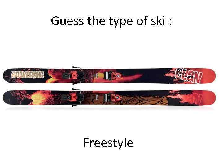 Guess the type of ski : Freestyle 