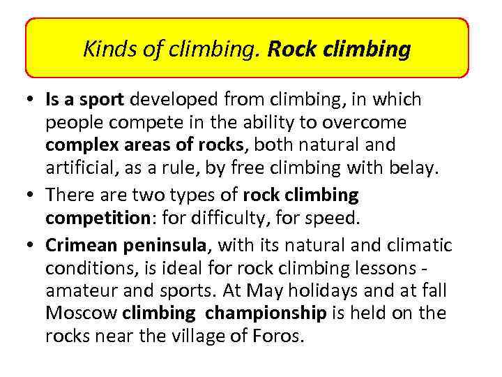 Kinds of climbing. Rock climbing • Is a sport developed from climbing, in which