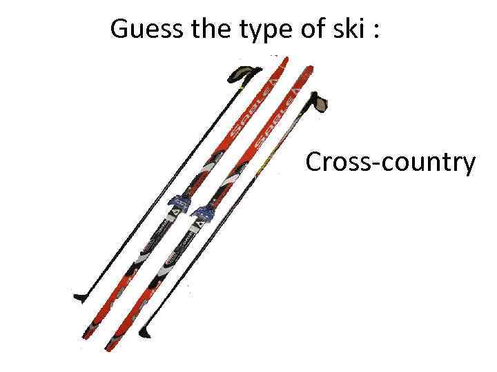 Guess the type of ski : Cross-country 