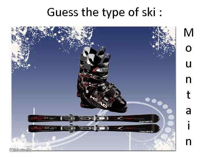 Guess the type of ski : M o u n t a i n
