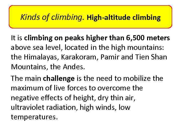 Kinds of climbing. High-altitude climbing It is climbing on peaks higher than 6, 500