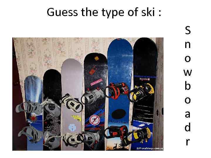 Guess the type of ski : S n o w b o a d