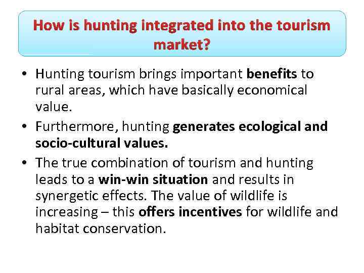 How is hunting integrated into the tourism market? • Hunting tourism brings important benefits