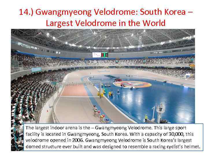 14. ) Gwangmyeong Velodrome: South Korea – Largest Velodrome in the World The largest