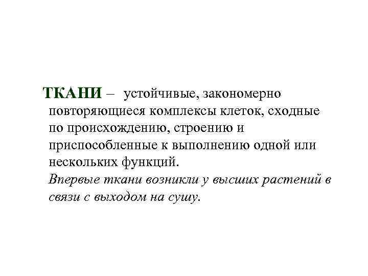  устойчивые, закономерно ТКАНИ – повторяющиеся комплексы клеток, сходные по происхождению, строению и приспособленные