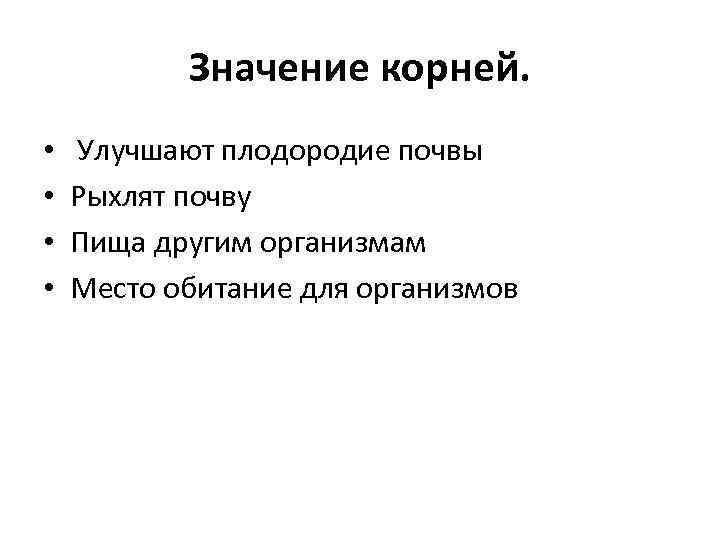 Значение корней. • • Улучшают плодородие почвы Рыхлят почву Пища другим организмам Место обитание