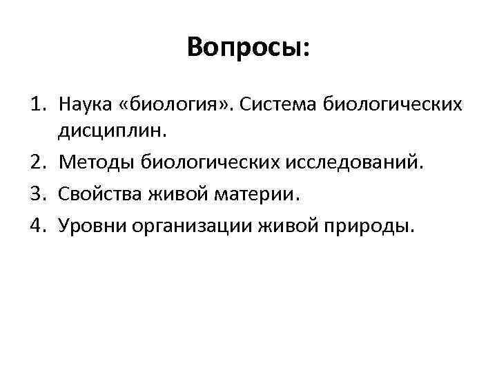 Вопросы: 1. Наука «биология» . Система биологических дисциплин. 2. Методы биологических исследований. 3. Свойства