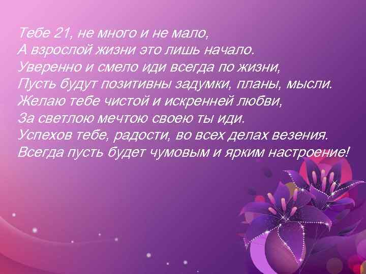 Тебе 21, не много и не мало, А взрослой жизни это лишь начало. Уверенно