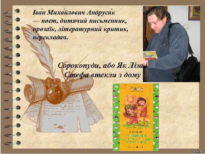 Іва н Миха йлович Андруся к — поет, дитячий письменник, прозаїк, літературний критик, перекладач.