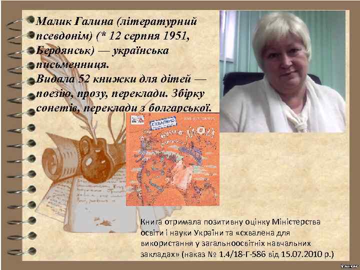 Малик Галина (літературний псевдонім) (* 12 серпня 1951, Бердянськ) — українська письменниця. Видала 52