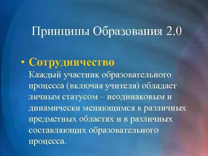 Принципы Образования 2. 0 • Сотрудничество Каждый участник образовательного процесса (включая учителя) обладает личным