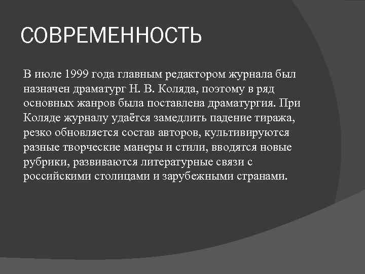 СОВРЕМЕННОСТЬ В июле 1999 года главным редактором журнала был назначен драматург Н. В. Коляда,