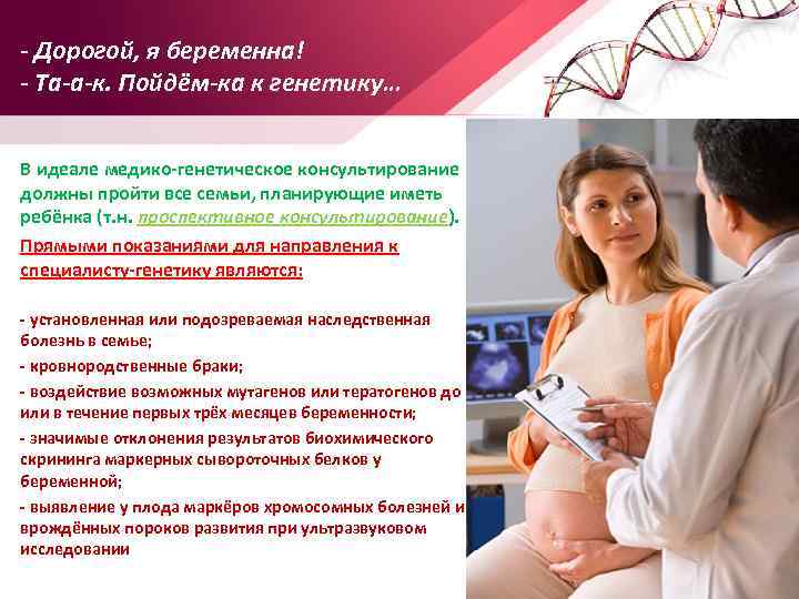 - Дорогой, я беременна! - Та-а-к. Пойдём-ка к генетику… В идеале медико-генетическое консультирование должны