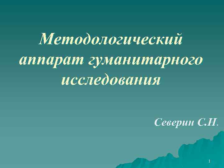 Методологический аппарат гуманитарного исследования Северин С. Н. 1 