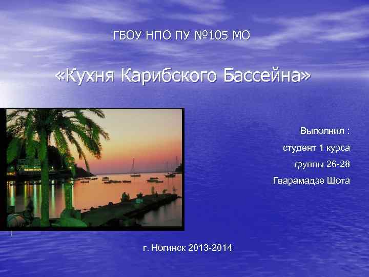 ГБОУ НПО ПУ № 105 МО «Кухня Карибского Бассейна» Выполнил : студент 1 курса