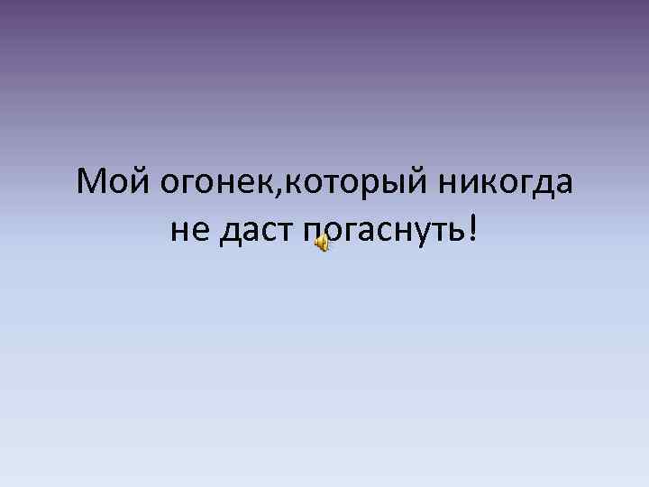 Мой огонек, который никогда не даст погаснуть! 