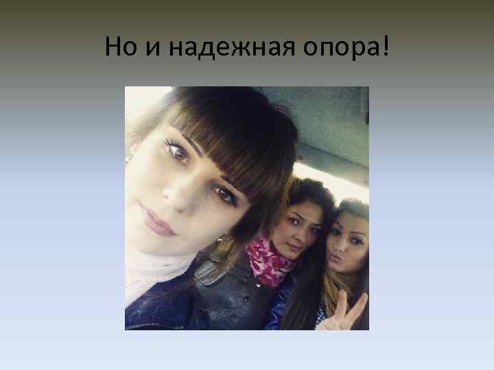 Но и надежная опора! 