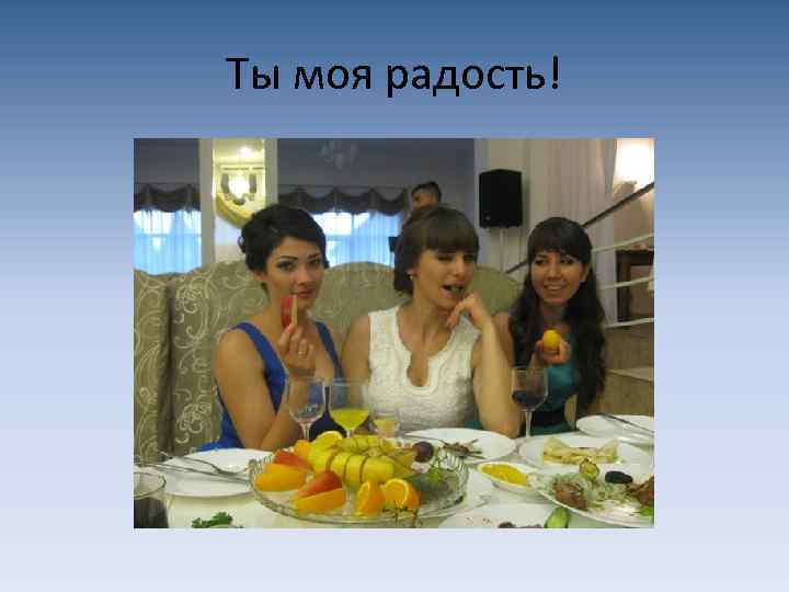 Ты моя радость! 