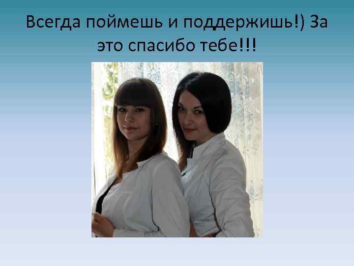 Всегда поймешь и поддержишь!) За это спасибо тебе!!! 