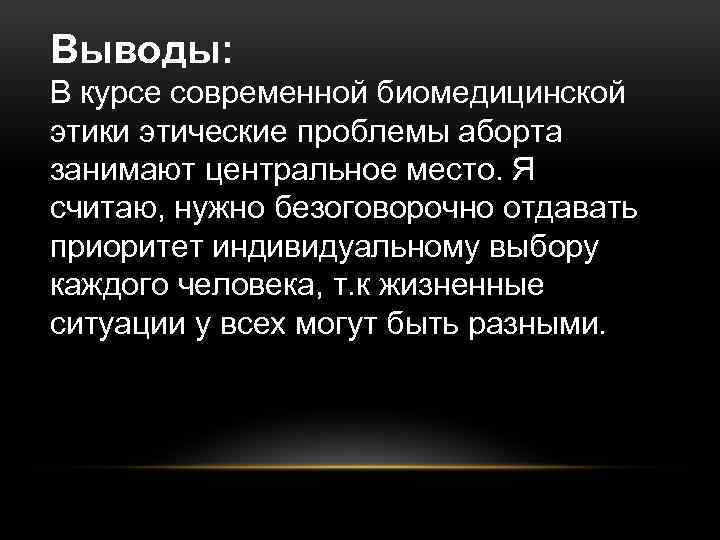 Выводы: В курсе современной биомедицинской этики этические проблемы аборта занимают центральное место. Я считаю,