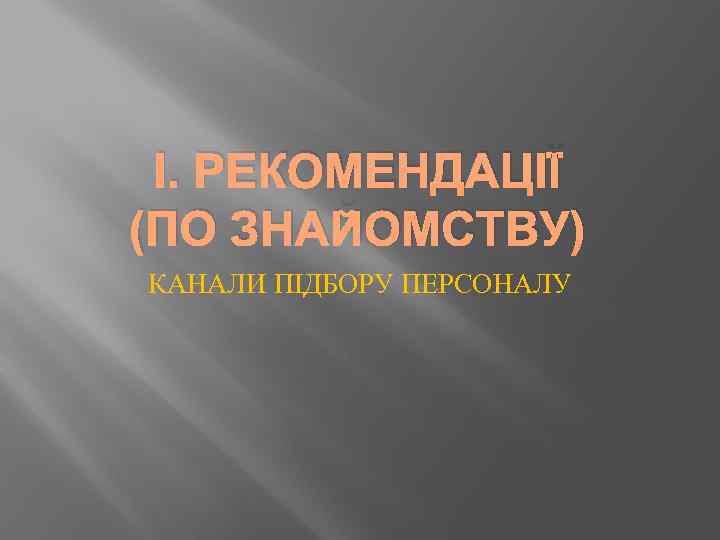 І. РЕКОМЕНДАЦІЇ (ПО ЗНАЙОМСТВУ) КАНАЛИ ПІДБОРУ ПЕРСОНАЛУ 