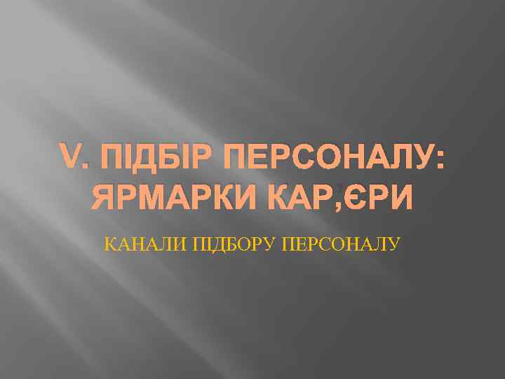 V. ПІДБІР ПЕРСОНАЛУ: ЯРМАРКИ КАР’ЄРИ КАНАЛИ ПІДБОРУ ПЕРСОНАЛУ 