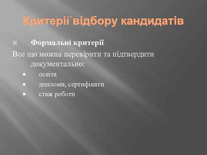 Критерії відбору кандидатів Формальні критерії Все що можна перевірити та підтвердити документально: освіта дипломи,