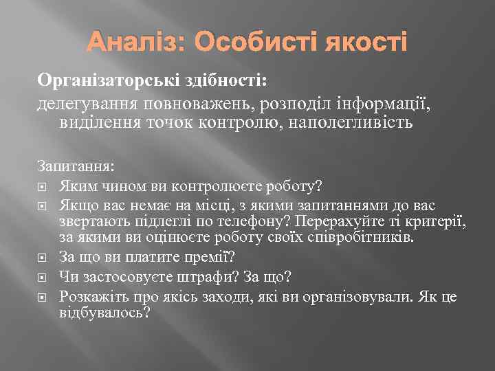 Аналіз: Особисті якості Організаторські здібності: делегування повноважень, розподіл інформації, виділення точок контролю, наполегливість Запитання: