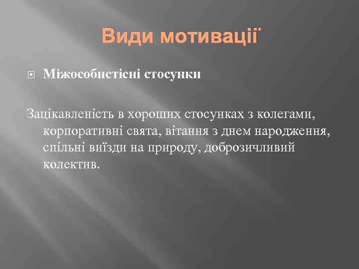 Види мотивації Міжособистісні стосунки Зацікавленість в хороших стосунках з колегами, корпоративні свята, вітання з