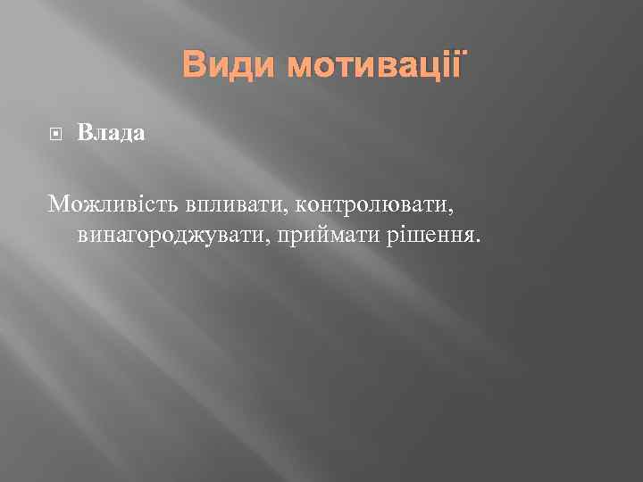 Види мотивації Влада Можливість впливати, контролювати, винагороджувати, приймати рішення. 