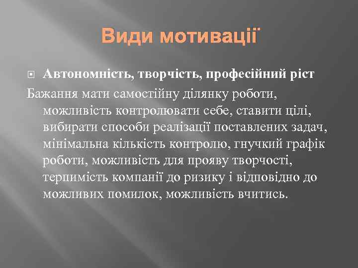 Види мотивації Автономність, творчість, професійний ріст Бажання мати самостійну ділянку роботи, можливість контролювати себе,